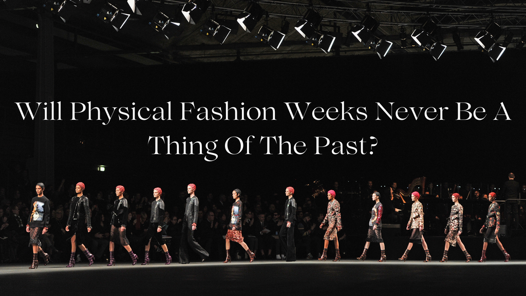 Will Physical Fashion Weeks Never Be A Thing Of The Past?